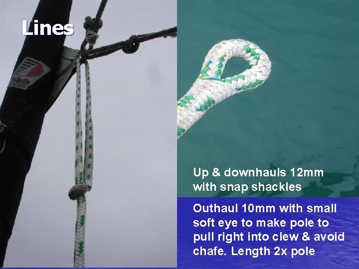 Lines Up & downhauls 12 mm with snap shackles Outhaul 10 mm with small