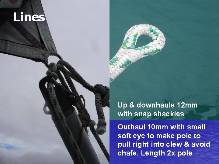 Lines Up & downhauls 12 mm with snap shackles Outhaul 10 mm with small