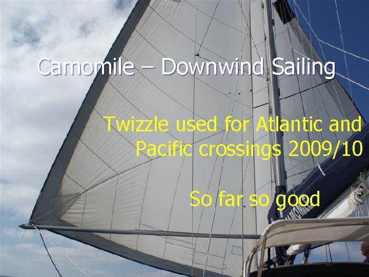 Camomile – Downwind Sailing Twizzle used for Atlantic and Pacific crossings 2009/10 So far