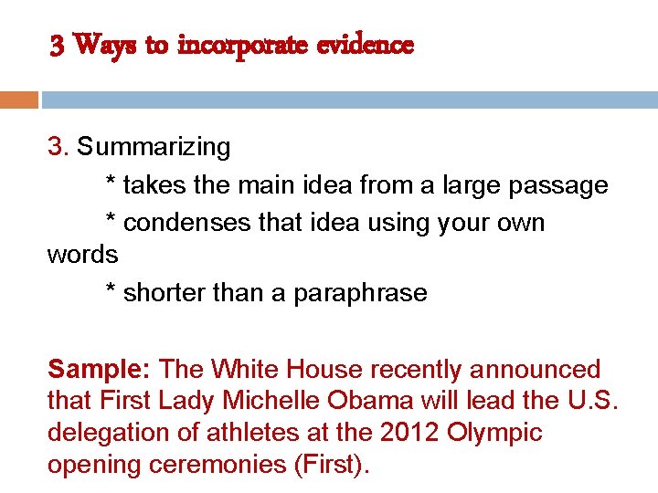 3 Ways to incorporate evidence 3. Summarizing * takes the main idea from a