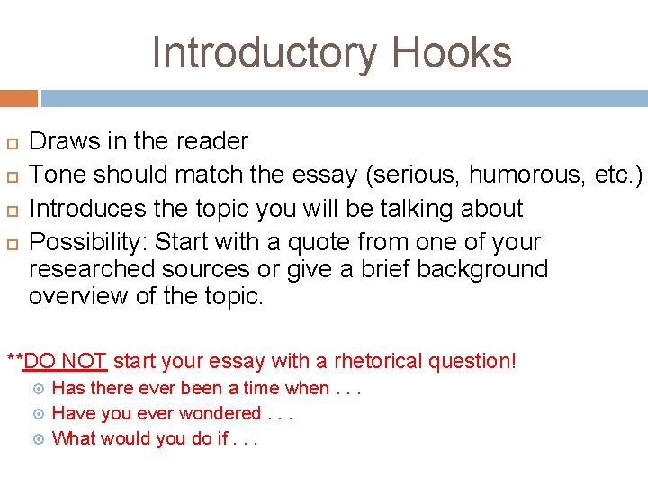 Introductory Hooks Draws in the reader Tone should match the essay (serious, humorous, etc.