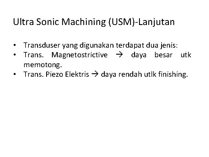 Ultra Sonic Machining (USM)-Lanjutan • Transduser yang digunakan terdapat dua jenis: • Trans. Magnetostrictive