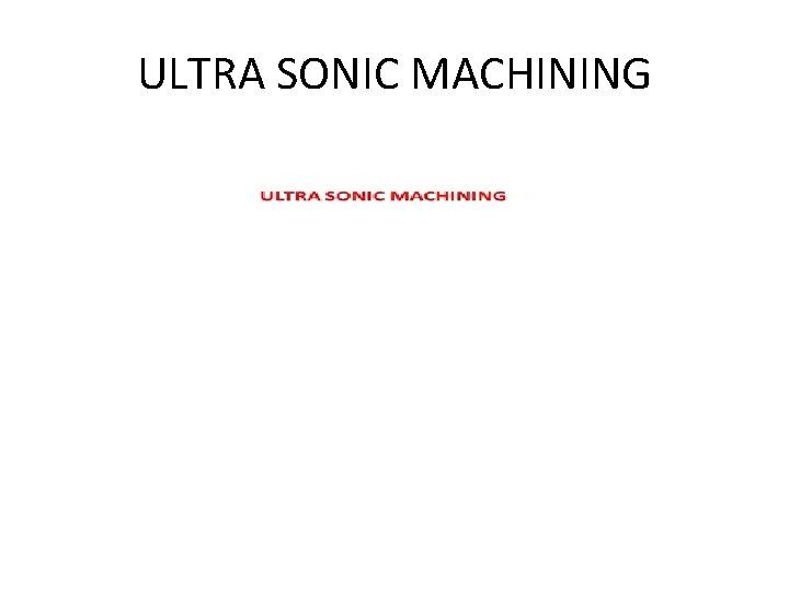 ULTRA SONIC MACHINING 