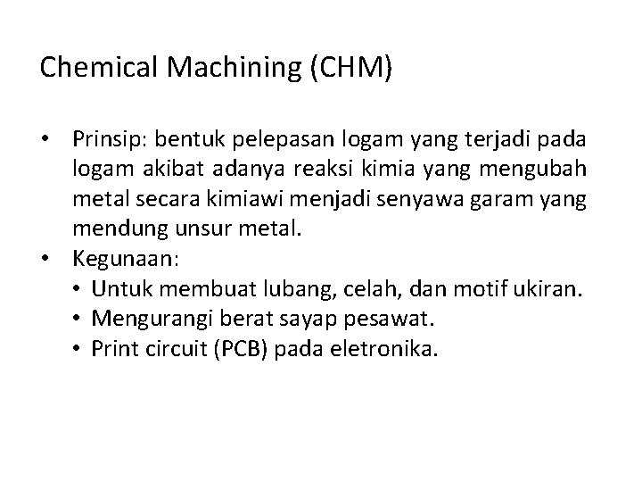 Chemical Machining (CHM) • Prinsip: bentuk pelepasan logam yang terjadi pada logam akibat adanya