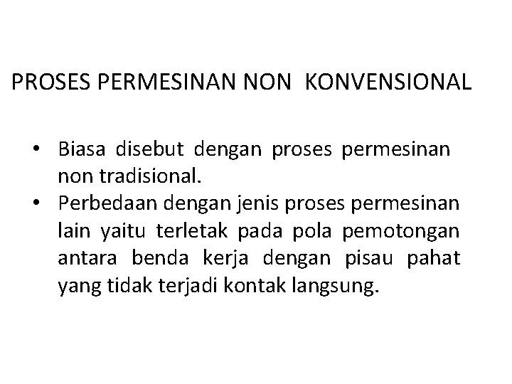 PROSES PERMESINAN NON KONVENSIONAL • Biasa disebut dengan proses permesinan non tradisional. • Perbedaan