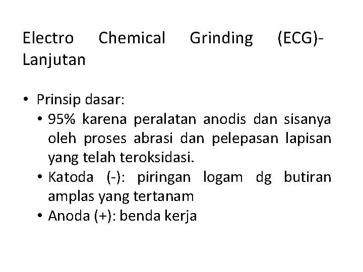 Electro Chemical Lanjutan Grinding (ECG)- • Prinsip dasar: • 95% karena peralatan anodis dan