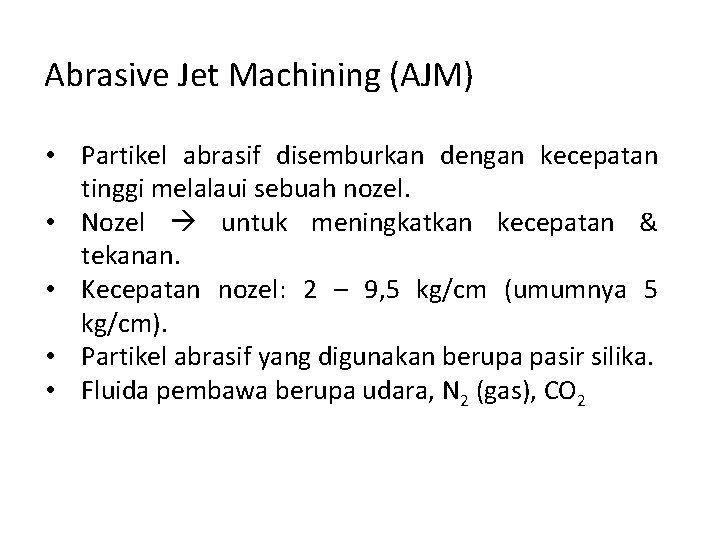 Abrasive Jet Machining (AJM) • Partikel abrasif disemburkan dengan kecepatan tinggi melalaui sebuah nozel.