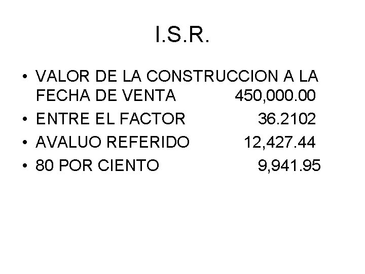 I. S. R. • VALOR DE LA CONSTRUCCION A LA FECHA DE VENTA 450,