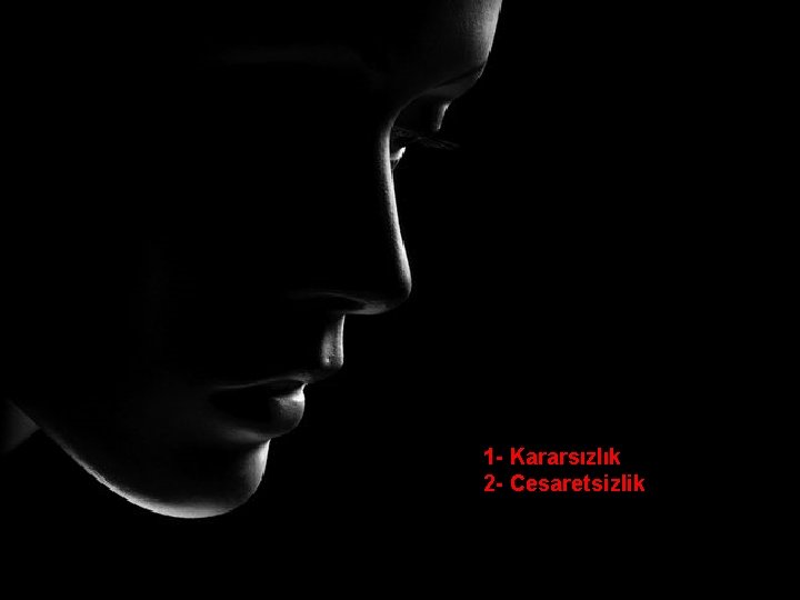 1 - Kararsızlık 2 - Cesaretsizlik 