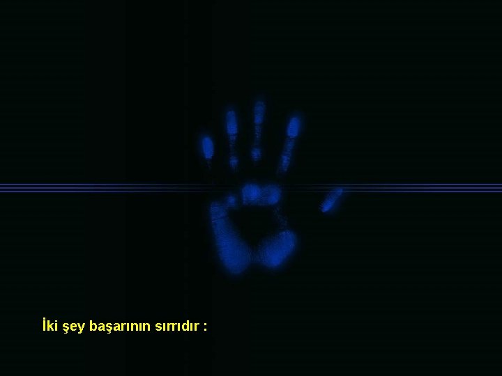 İki şey başarının sırrıdır : 