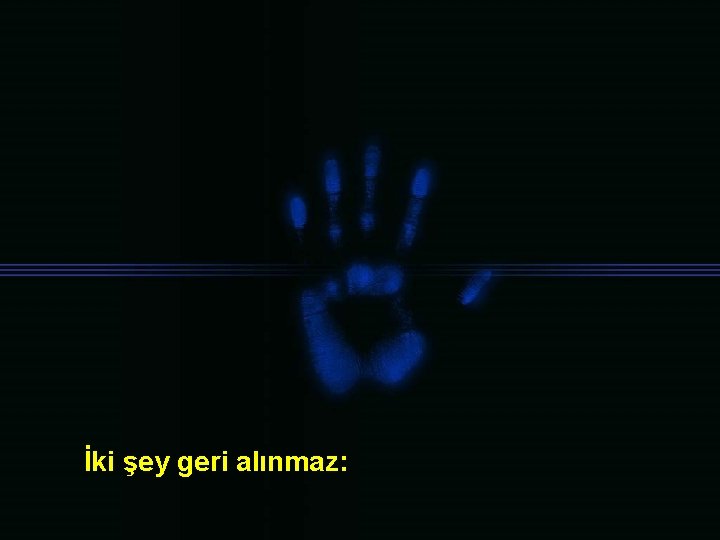 İki şey geri alınmaz: 