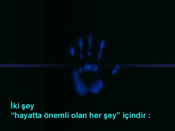 İki şey “hayatta önemli olan her şey” içindir : 