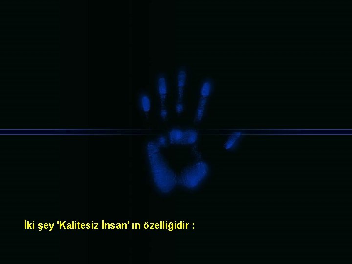 İki şey 'Kalitesiz İnsan' ın özelliğidir : 