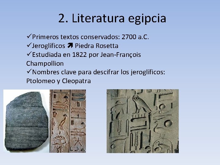 2. Literatura egipcia üPrimeros textos conservados: 2700 a. C. üJeroglíficos Piedra Rosetta üEstudiada en