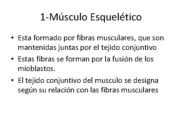 1 -Músculo Esquelético • Esta formado por fibras musculares, que son mantenidas juntas por