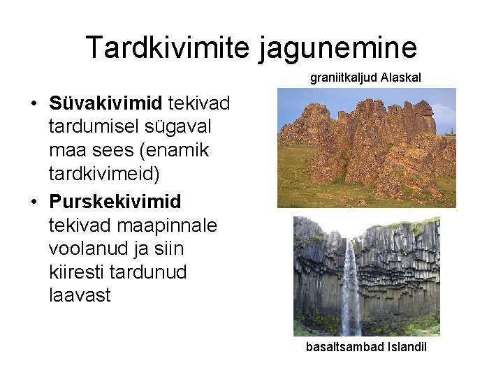Tardkivimite jagunemine graniitkaljud Alaskal • Süvakivimid tekivad tardumisel sügaval maa sees (enamik tardkivimeid) •