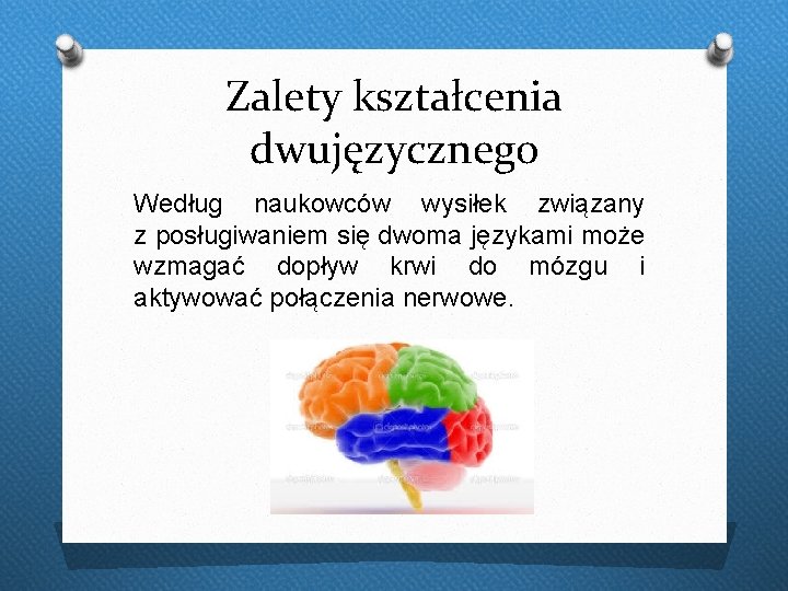 Zalety kształcenia dwujęzycznego Według naukowców wysiłek związany z posługiwaniem się dwoma językami może wzmagać