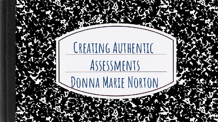 Creating Authentic Assessments Donna Marie Norton 