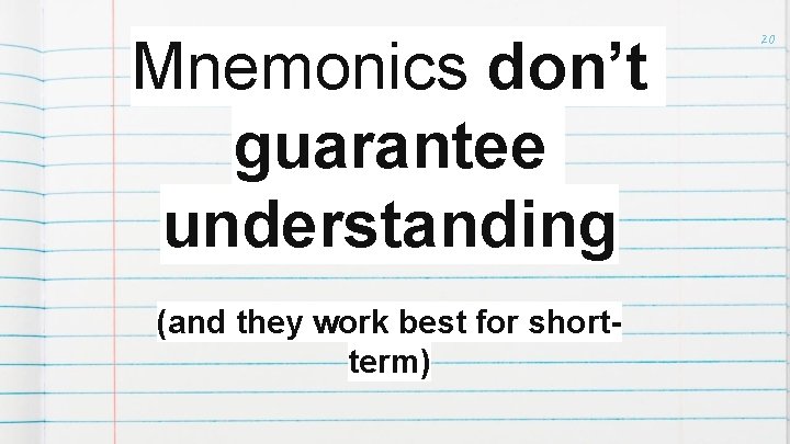 Mnemonics don’t guarantee understanding (and they work best for shortterm) 20 