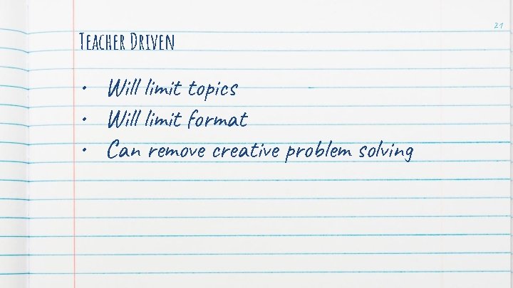 Teacher Driven • Will limit topics • Will limit format • Can remove creative