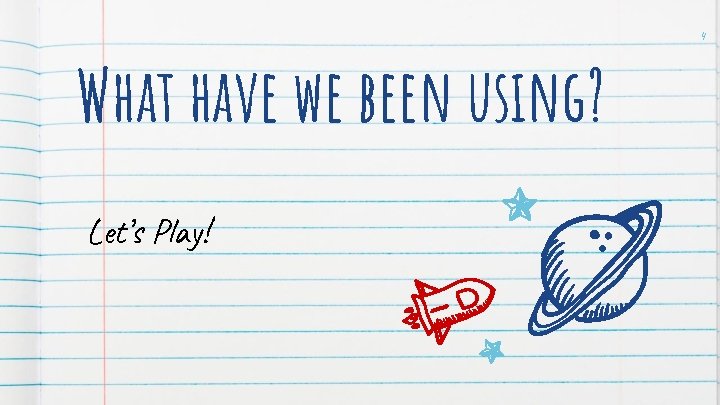 What have we been using? Let’s Play! 4 
