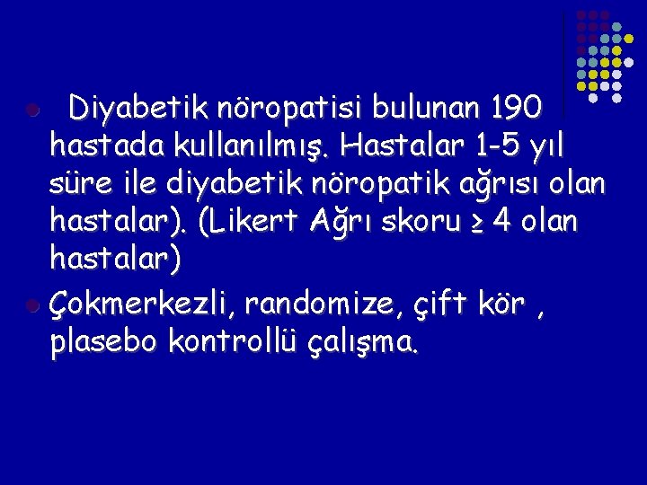 Diyabetik nöropatisi bulunan 190 hastada kullanılmış. Hastalar 1 -5 yıl süre ile diyabetik nöropatik Diyabetik nöropatisi bulunan 190 hastada kullanılmış. Hastalar 1 -5 yıl süre ile diyabetik nöropatik