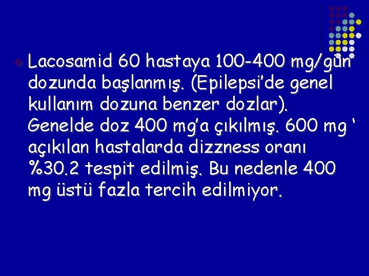 l Lacosamid 60 hastaya 100 -400 mg/gün dozunda başlanmış. (Epilepsi’de genel kullanım dozuna benzer l Lacosamid 60 hastaya 100 -400 mg/gün dozunda başlanmış. (Epilepsi’de genel kullanım dozuna benzer