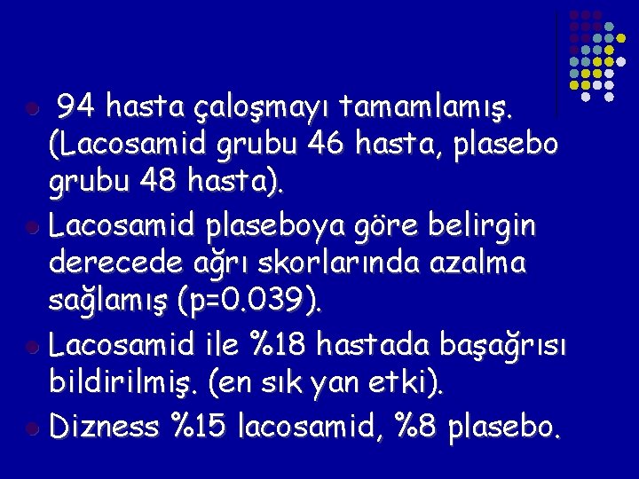 94 hasta çaloşmayı tamamlamış. (Lacosamid grubu 46 hasta, plasebo grubu 48 hasta). l Lacosamid 94 hasta çaloşmayı tamamlamış. (Lacosamid grubu 46 hasta, plasebo grubu 48 hasta). l Lacosamid