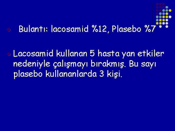 Bulantı: lacosamid %12, Plasebo %7 l l Lacosamid kullanan 5 hasta yan etkiler nedeniyle Bulantı: lacosamid %12, Plasebo %7 l l Lacosamid kullanan 5 hasta yan etkiler nedeniyle
