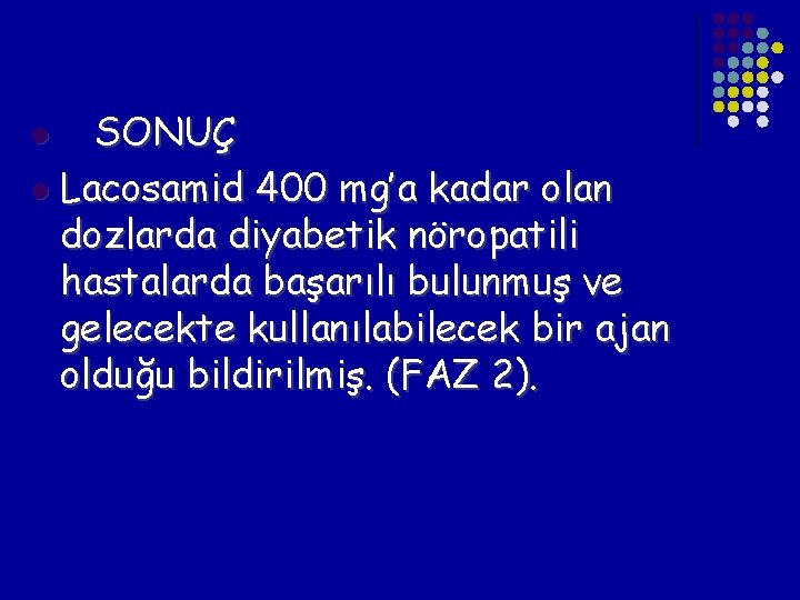 SONUÇ l Lacosamid 400 mg’a kadar olan dozlarda diyabetik nöropatili hastalarda başarılı bulunmuş ve SONUÇ l Lacosamid 400 mg’a kadar olan dozlarda diyabetik nöropatili hastalarda başarılı bulunmuş ve