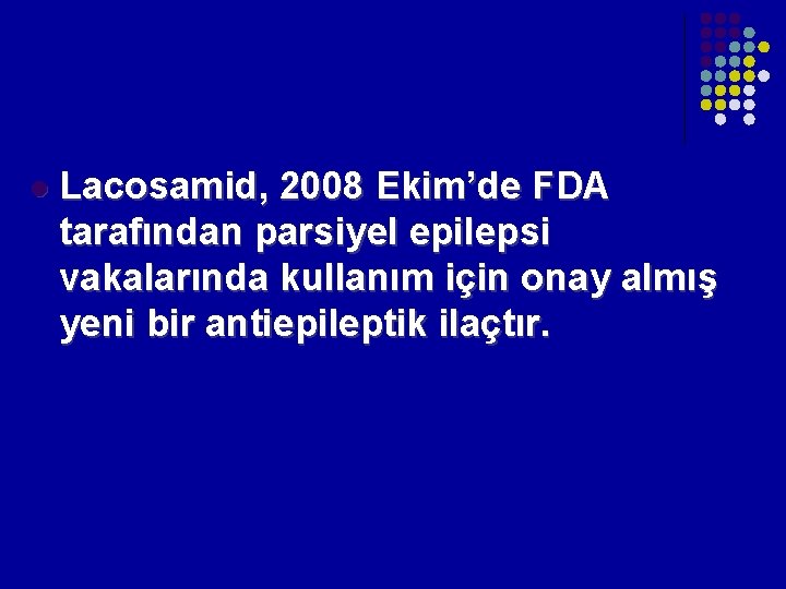 l Lacosamid, 2008 Ekim’de FDA tarafından parsiyel epilepsi vakalarında kullanım için onay almış yeni l Lacosamid, 2008 Ekim’de FDA tarafından parsiyel epilepsi vakalarında kullanım için onay almış yeni