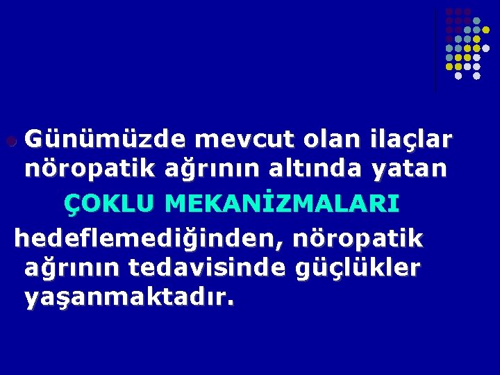 l Günümüzde mevcut olan ilaçlar nöropatik ağrının altında yatan ÇOKLU MEKANİZMALARI hedeflemediğinden, nöropatik ağrının l Günümüzde mevcut olan ilaçlar nöropatik ağrının altında yatan ÇOKLU MEKANİZMALARI hedeflemediğinden, nöropatik ağrının