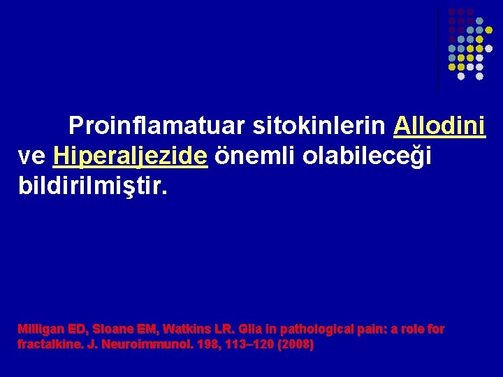 Proinflamatuar sitokinlerin Allodini ve Hiperaljezide önemli olabileceği bildirilmiştir. Milligan ED, Sloane EM, Watkins Proinflamatuar sitokinlerin Allodini ve Hiperaljezide önemli olabileceği bildirilmiştir. Milligan ED, Sloane EM, Watkins