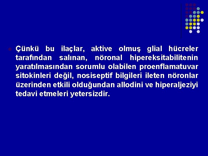 l Çünkü bu ilaçlar, aktive olmuş glial hücreler tarafından salınan, nöronal hipereksitabilitenin yaratılmasından sorumlu l Çünkü bu ilaçlar, aktive olmuş glial hücreler tarafından salınan, nöronal hipereksitabilitenin yaratılmasından sorumlu