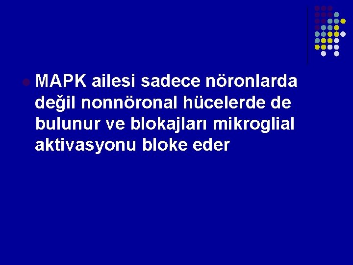 l MAPK ailesi sadece nöronlarda değil nonnöronal hücelerde de bulunur ve blokajları mikroglial aktivasyonu l MAPK ailesi sadece nöronlarda değil nonnöronal hücelerde de bulunur ve blokajları mikroglial aktivasyonu