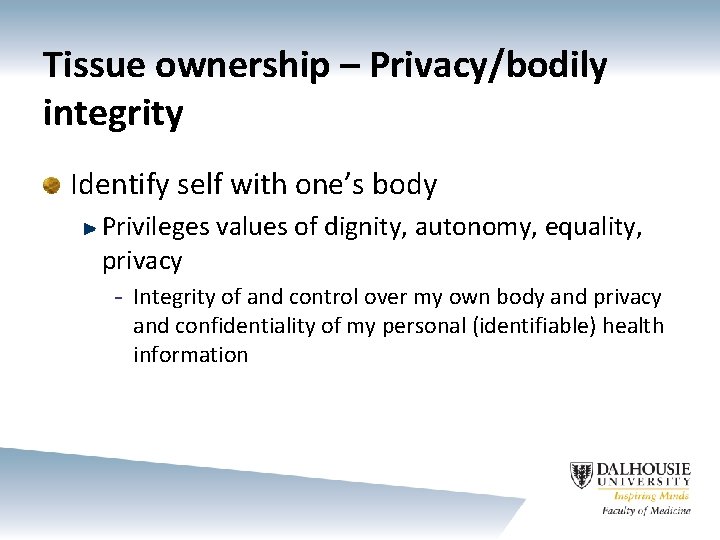 Tissue ownership – Privacy/bodily integrity Identify self with one’s body Privileges values of dignity,