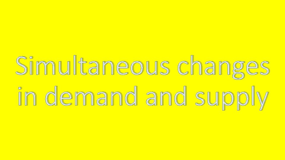 Simultaneous changes in demand supply 