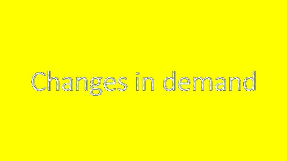 Changes in demand 