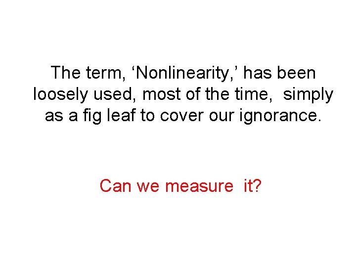The term, ‘Nonlinearity, ’ has been loosely used, most of the time, simply as