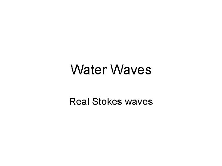 Water Waves Real Stokes waves 
