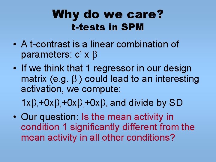 Why do we care? t-tests in SPM • A t-contrast is a linear combination Why do we care? t-tests in SPM • A t-contrast is a linear combination