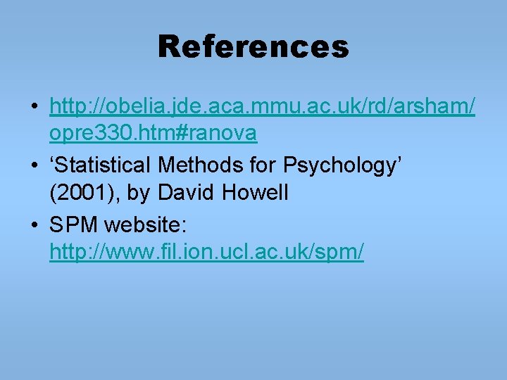 References • http: //obelia. jde. aca. mmu. ac. uk/rd/arsham/ opre 330. htm#ranova • ‘Statistical References • http: //obelia. jde. aca. mmu. ac. uk/rd/arsham/ opre 330. htm#ranova • ‘Statistical