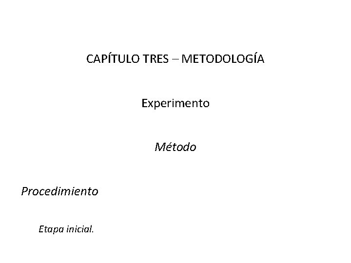 CAPÍTULO TRES – METODOLOGÍA Experimento Método Procedimiento Etapa inicial. 