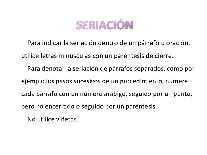 SERIACIÓN Para indicar la seriación dentro de un párrafo u oración, utilice letras minúsculas