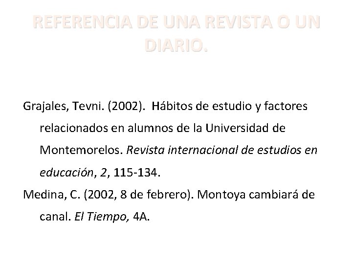 REFERENCIA DE UNA REVISTA O UN DIARIO. Grajales, Tevni. (2002). Hábitos de estudio y