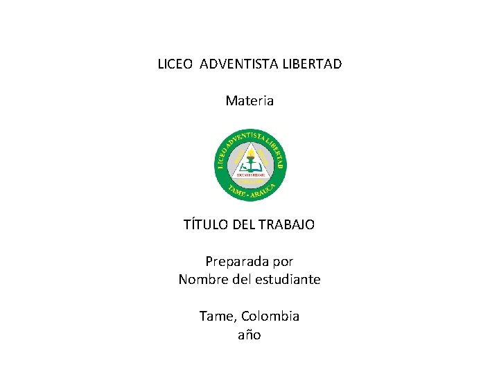 LICEO ADVENTISTA LIBERTAD Materia TÍTULO DEL TRABAJO Preparada por Nombre del estudiante Tame, Colombia