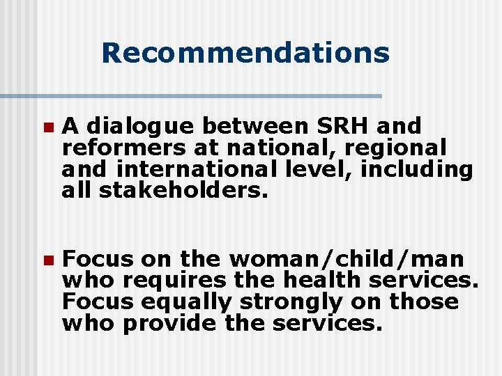 Recommendations n A dialogue between SRH and reformers at national, regional and international level,