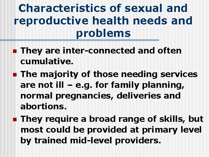 Characteristics of sexual and reproductive health needs and problems n They are inter-connected and
