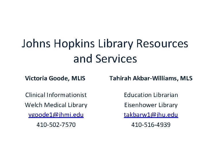 Johns Hopkins Library Resources and Services Victoria Goode, MLIS Tahirah Akbar-Williams, MLS Clinical Informationist