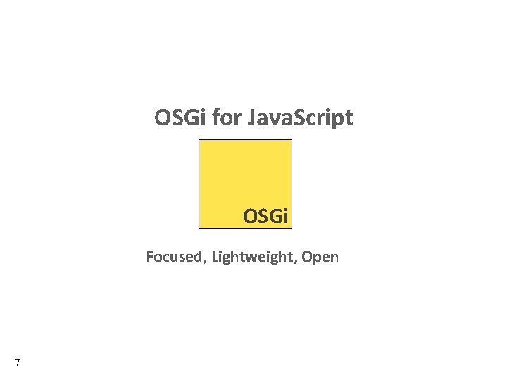 OSGi for Java. Script OSGi Focused, Lightweight, Open 7 
